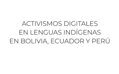 Activismos digitales en lenguas indígenas en Bolivia, Ecuador y PerúVoces que inspiran a la acción